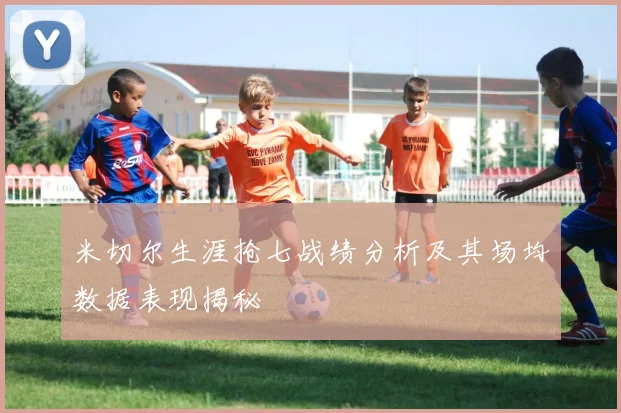 米切尔生涯抢七战绩分析及其场均数据表现揭秘
