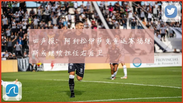 回声报：阿利松伊萨克重返赛场琼斯或继续担任右后卫